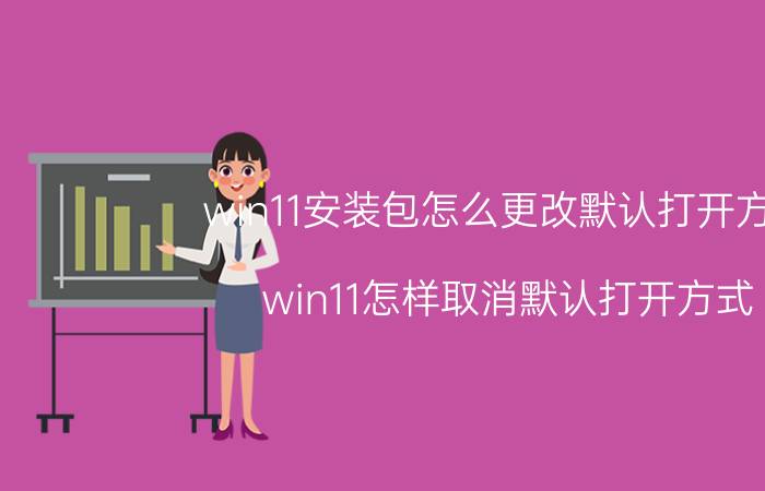 win11安装包怎么更改默认打开方式 win11怎样取消默认打开方式？